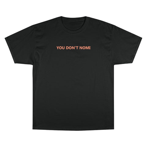 You Don't Nomi- Unisex Champion T-Shirt