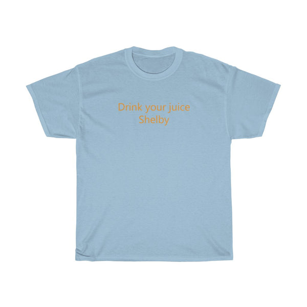 Drink Your Juice Shelby- Unisex Heavy Cotton Tee