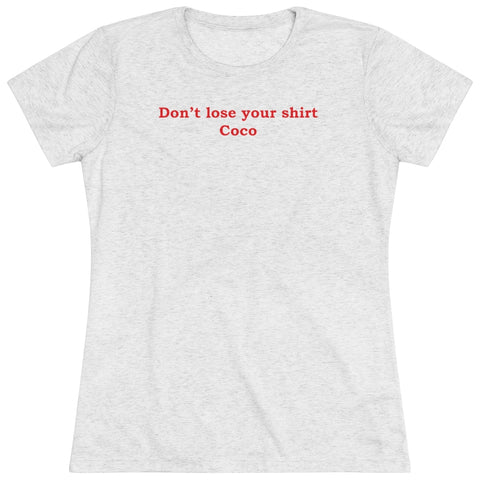 Don't Lose Your Shirt Coco- Women's Triblend Tee