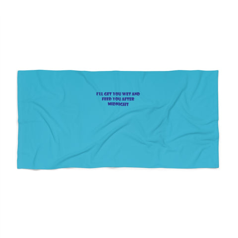 I'll Get You Wet and Feed You After Midnight- Beach Towel