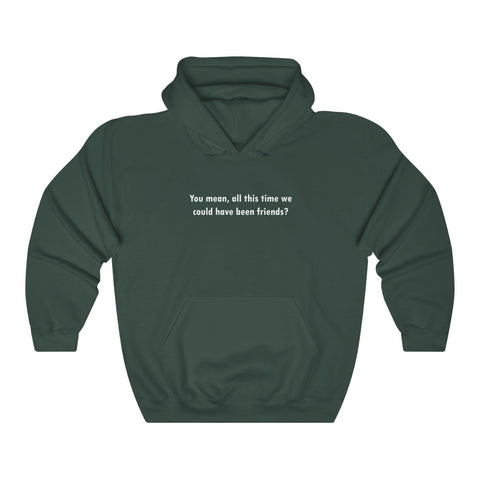 You Mean All This Time We Could Have Been Friends- Unisex Heavy Blend™ Hooded Sweatshirt