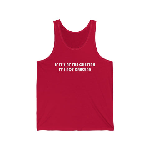 If It's At The Cheetah It's Not Dancing- Unisex Jersey Tank