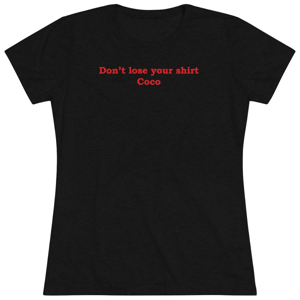 Don't Lose Your Shirt Coco- Women's Triblend Tee