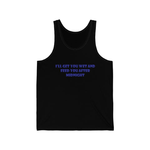 I'll Get You Wet And Feed You After Midnight- Unisex Jersey Tank
