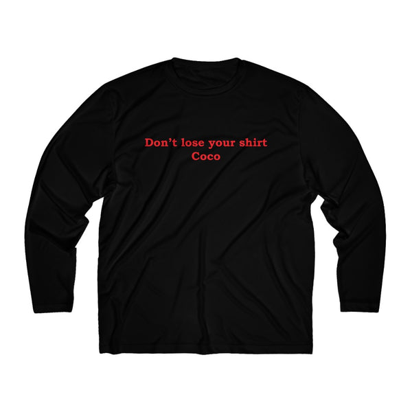 Don't Lose Your Shirt Coco- Men's Long Sleeve Moisture Absorbing Tee