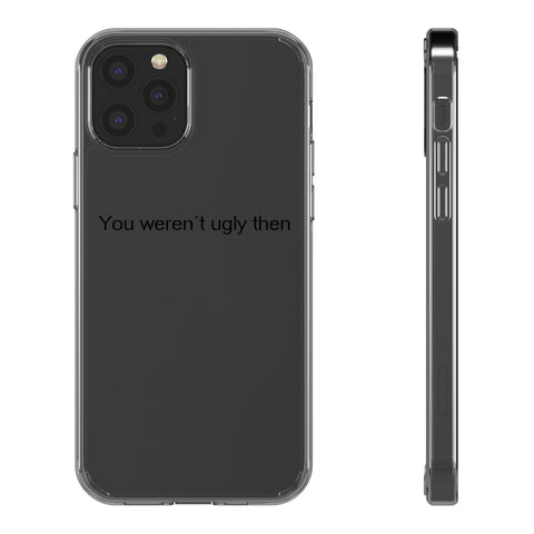 You Weren't Ugly Then- Clear Cases