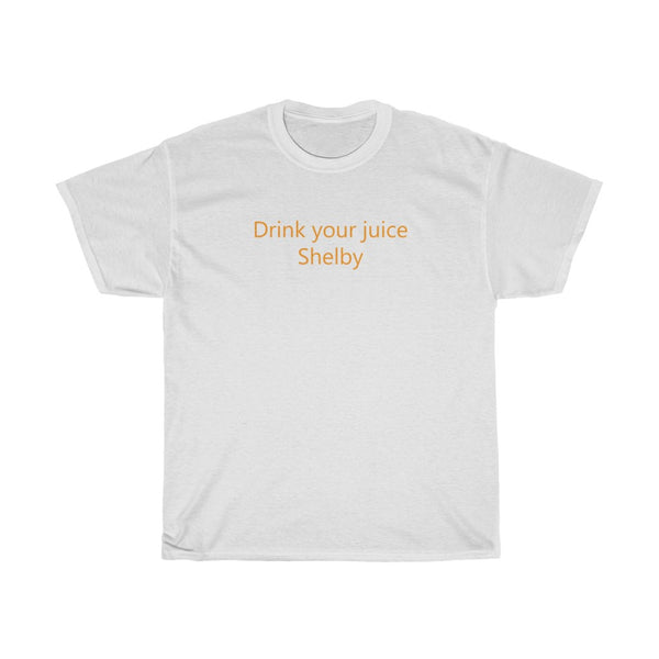 Drink Your Juice Shelby- Unisex Heavy Cotton Tee