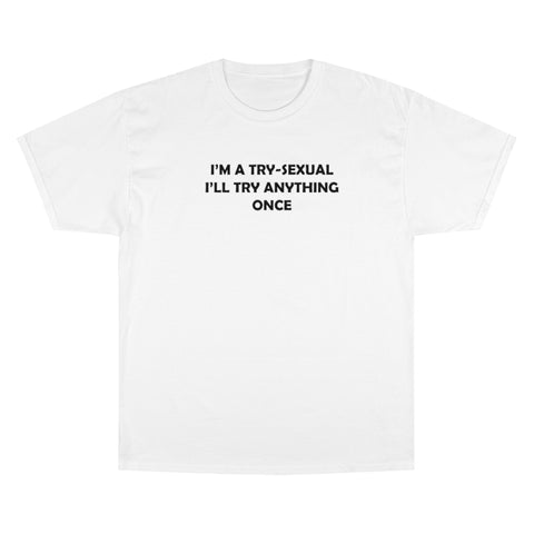 I'm A Try-Sexual- Unisex Champion T-Shirt