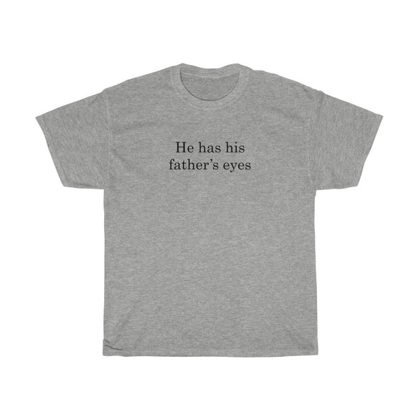 He Has His Father's Eyes- Unisex Heavy Cotton Tee
